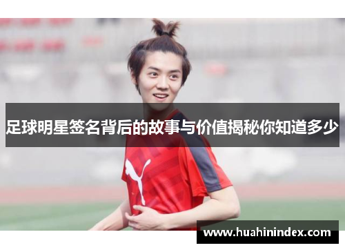 足球明星签名背后的故事与价值揭秘你知道多少