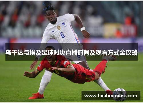 乌干达与埃及足球对决直播时间及观看方式全攻略