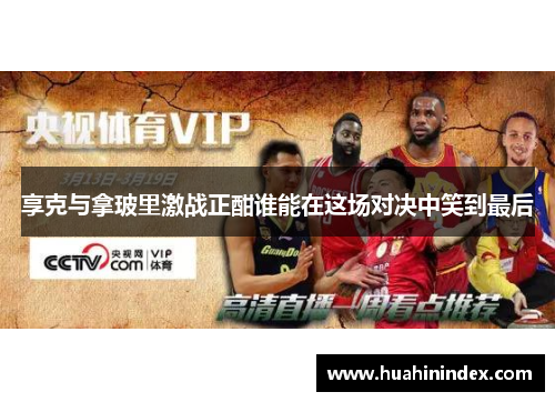 享克与拿玻里激战正酣谁能在这场对决中笑到最后